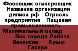 Фасовщик-стикеровщик › Название организации ­ диписи.рф › Отрасль предприятия ­ Пищевая промышленность › Минимальный оклад ­ 28 000 - Все города Работа » Вакансии   . Крым,Гаспра